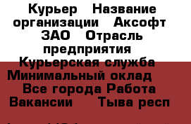 Курьер › Название организации ­ Аксофт, ЗАО › Отрасль предприятия ­ Курьерская служба › Минимальный оклад ­ 1 - Все города Работа » Вакансии   . Тыва респ.